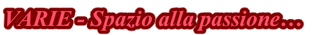 VARIE - Spazio alla passione…